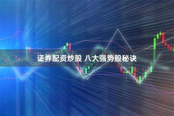 证券配资炒股 八大强势股秘诀